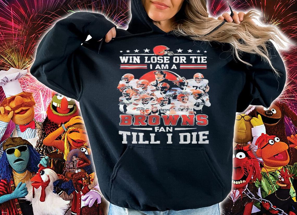 Cleveland Browns win lose or tie I am a Browns fan till I die signatures T-shirt t-shirt hoodie