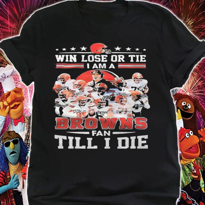 Cleveland Browns win lose or tie I am a Browns fan till I die signatures T-shirt t-shirt shirt