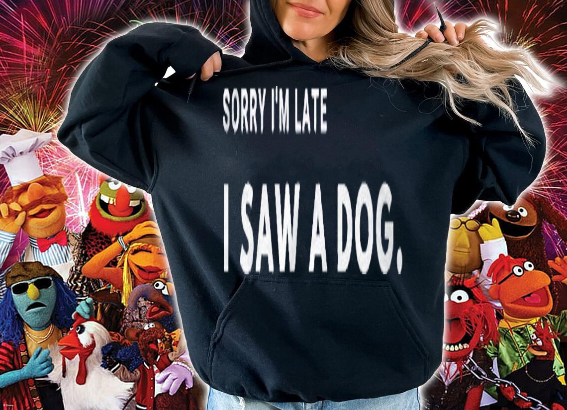 Funny Sorry Im Late I Saw A Dog Gift Women Men Cute Pet Pullover Shirt t-shirt