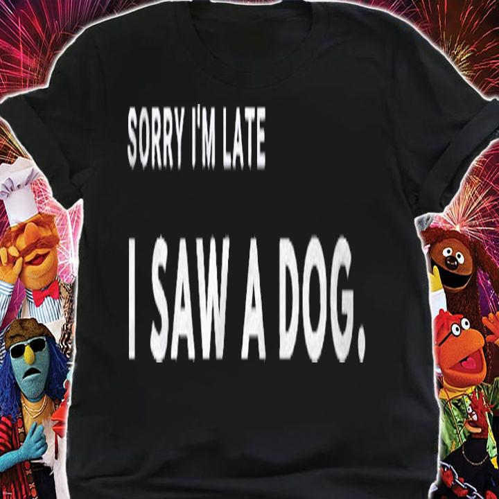 Funny Sorry Im Late I Saw A Dog Gift Women Men Cute Pet Pullover Shirt t-shirt