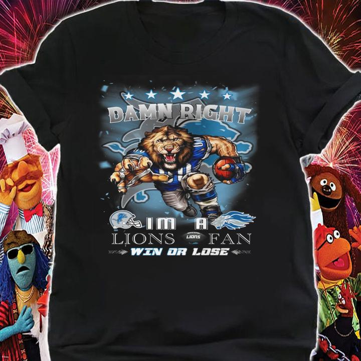 Detroit Lions Damn Right Im A Lions Fan Win Or Lose t-shirt