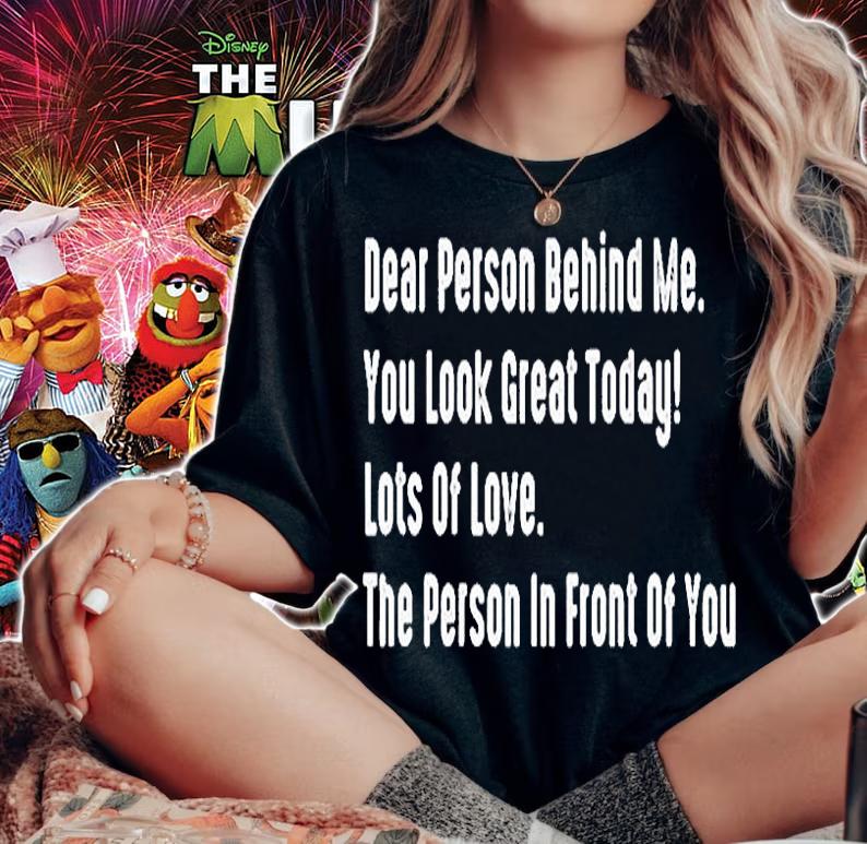 Dear Person Behind Me You Look Great Today Lots Of Love The Person In Front Of You T-Shirt t-shirt woman shirt