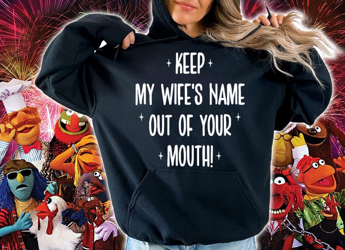 Keep My Wifes Name Out Of Your Mouth T-Shirt t-shirt hoodie