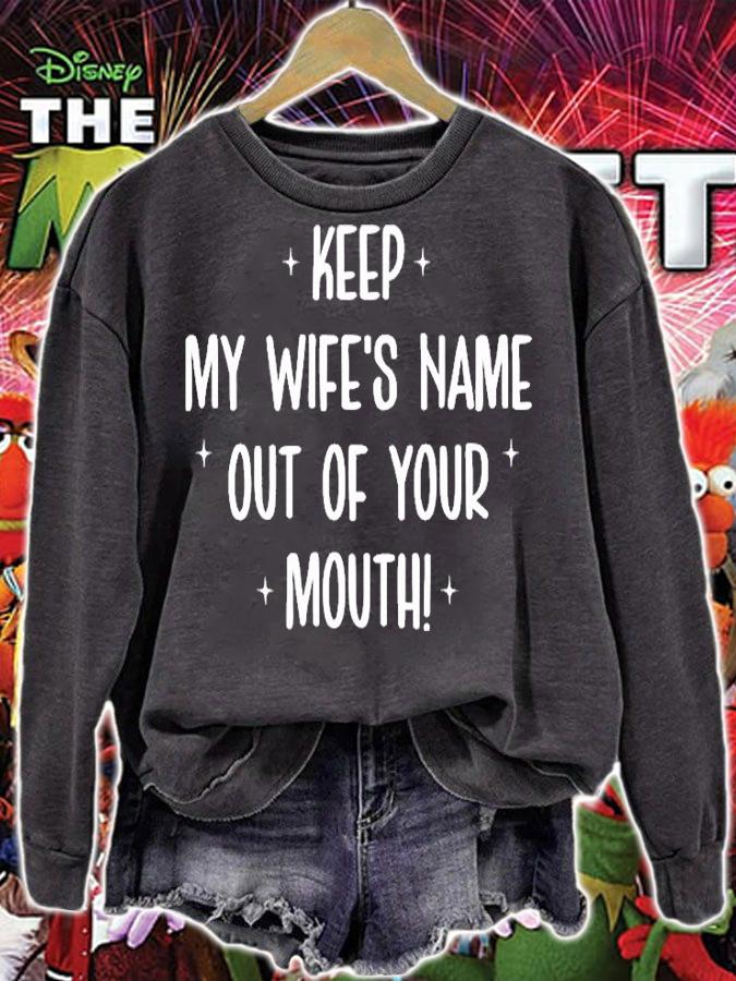 Keep My Wifes Name Out Of Your Mouth T-Shirt t-shirt sweatshirt