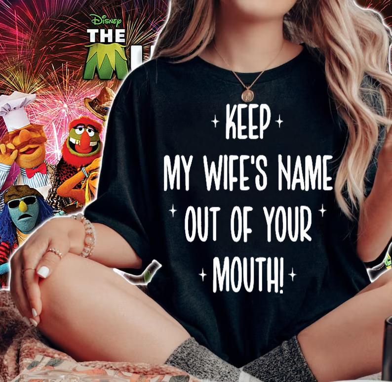 Keep My Wifes Name Out Of Your Mouth T-Shirt t-shirt woman shirt