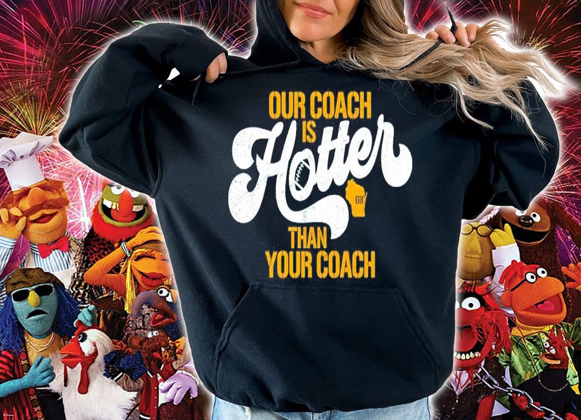 Matt LaFleur Green Bay Packers Our Coach Is Hotter Than Yours Coach Shirt t-shirt