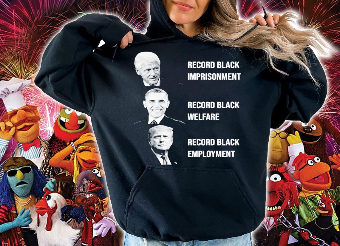 Record Black Imprisonment Record Black Welfare Record Black Employment Shirt t-shirt hoodie