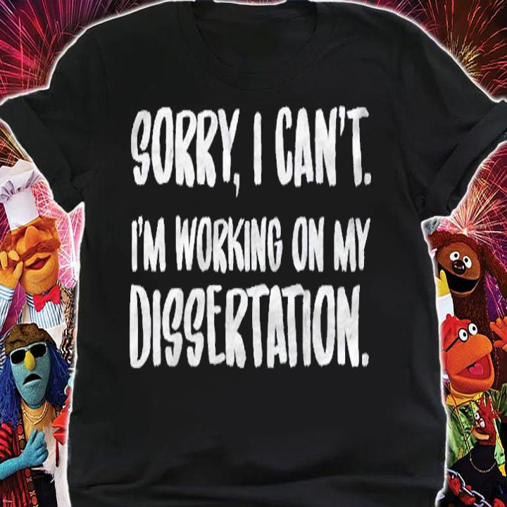 Sorry I Cant Im Working On My Dissertation Grad Student Shirt t-shirt shirt