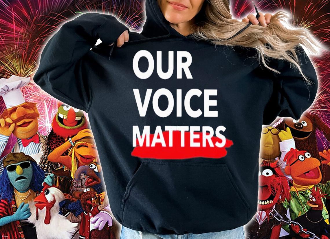 Our Voice Matters Shirt t-shirt