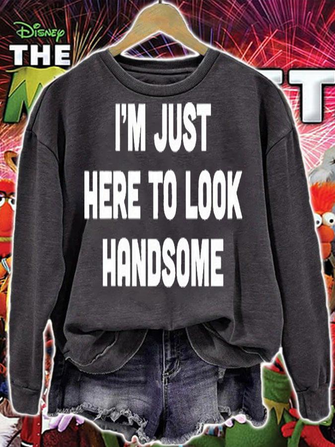 I'm Just Here To Look Handsome T-Shirt sweatshirt