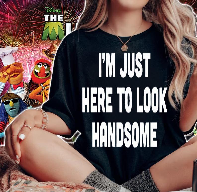 I'm Just Here To Look Handsome T-Shirt woman shirt