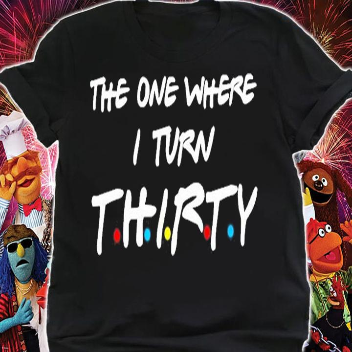 The One Where I Turn Thirty T-Shirt shirt