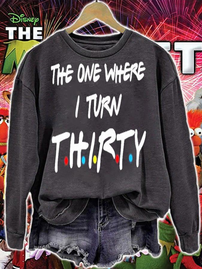 The One Where I Turn Thirty T-Shirt sweatshirt