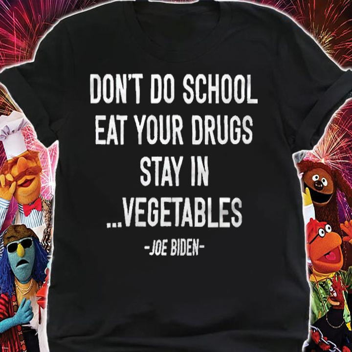 Don't do school eat your drugs stay in vegetables Joe Biden T-shirt shirt