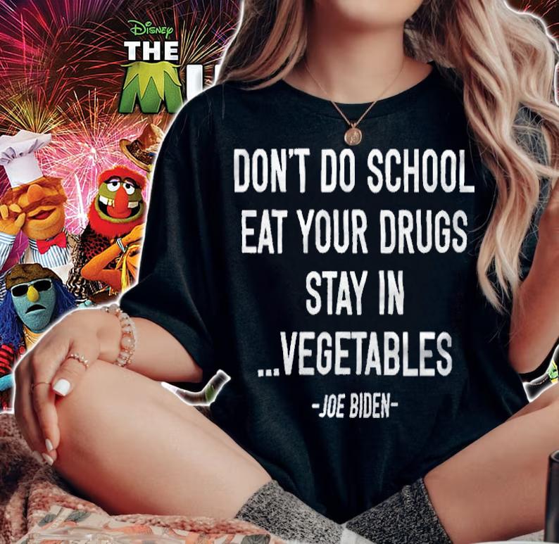 Don't do school eat your drugs stay in vegetables Joe Biden T-shirt woman shirt