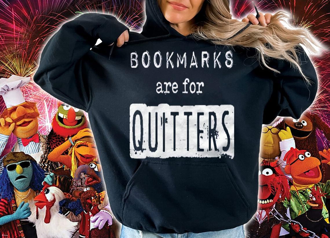Funny Book Graphic For Readers Bookmarks Are For Quitters Shirt hoodie