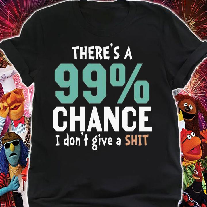There's A 99% Chance I Don't Give A Shit Funny T-Shirt