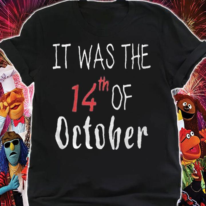 It was the 14th of October T-shirt