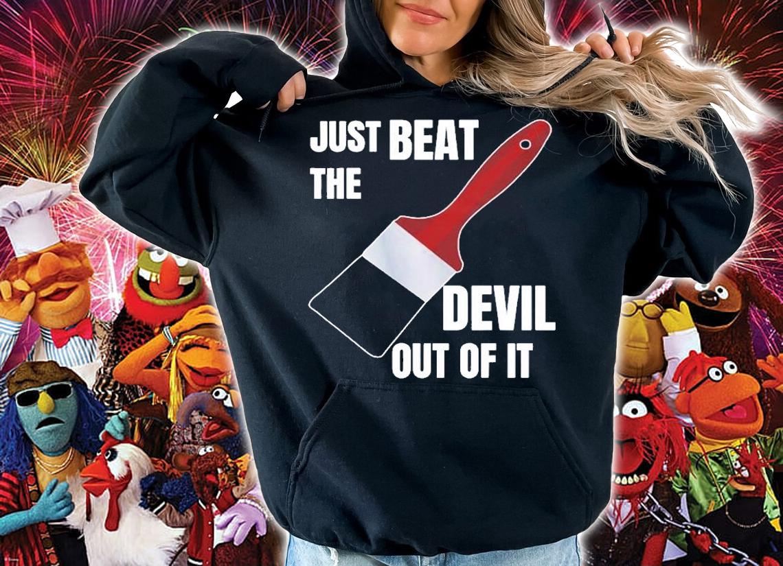 Just Beat The Devil Out Of It T-Shirt hoodie