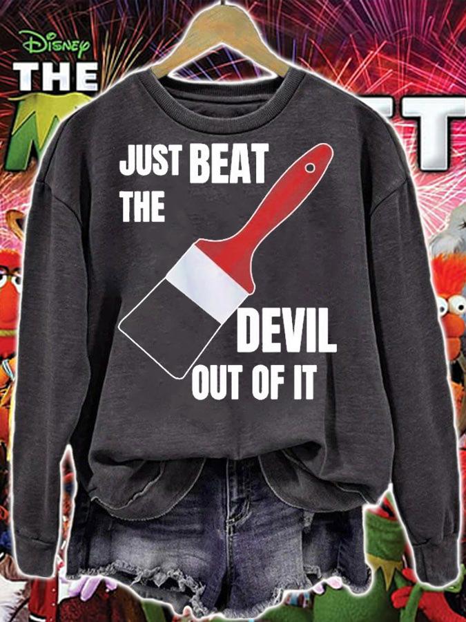 Just Beat The Devil Out Of It T-Shirt sweatshirt