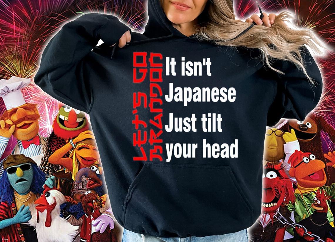 Let's Go Brandon It Isn't Japanese Just Tilt Your Head Shirt hoodie