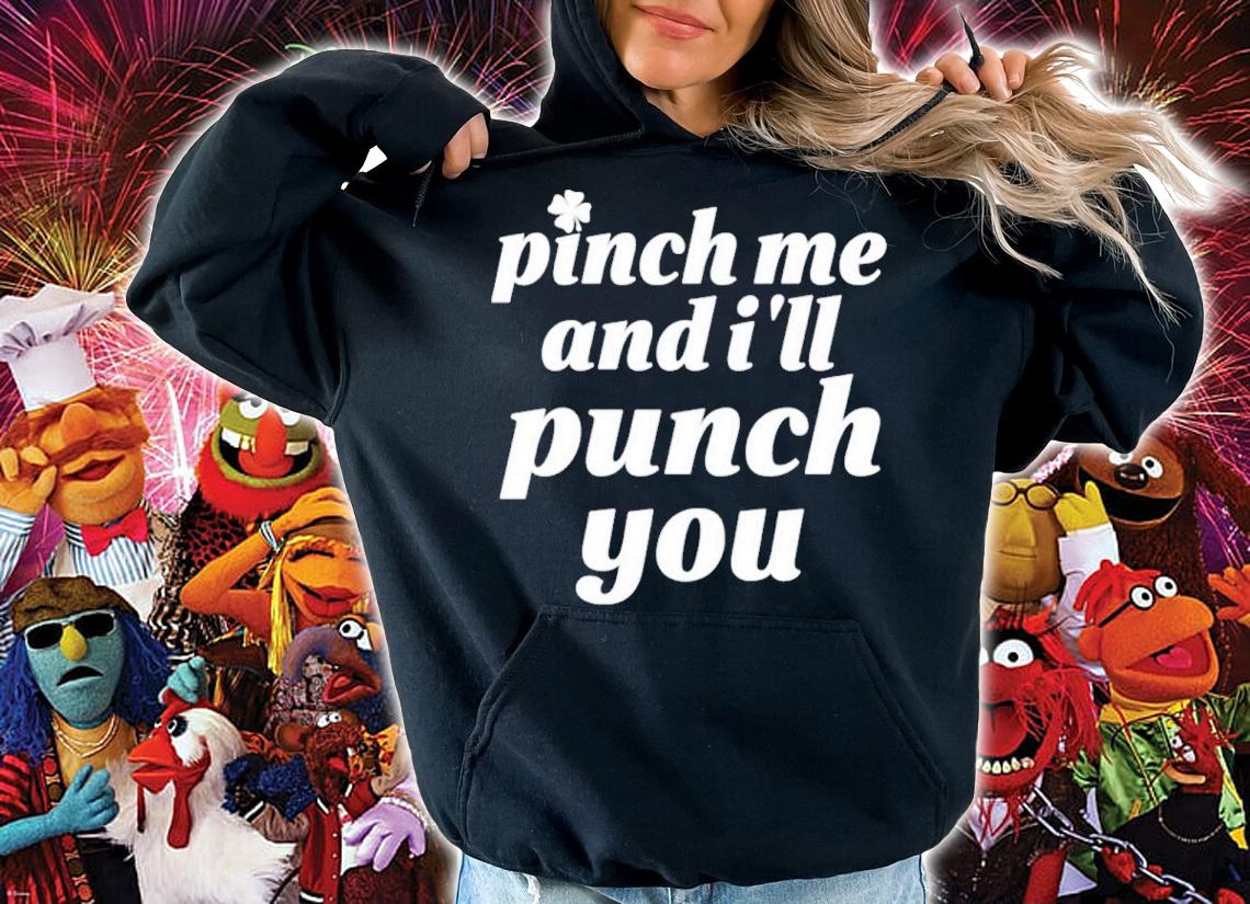 St Patrick's Day Pinch Me And I'll Punch You Shirt hoodie