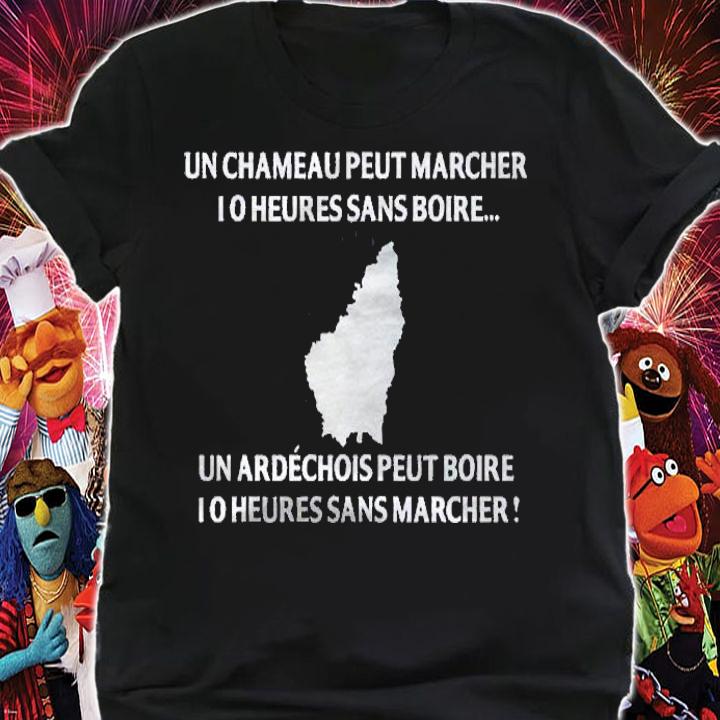 Un Chameau Peut Marcher 10 Heures Sans Boire Un Ardechois Peut Boire 10 Heures Sans Marcher Shirt shirt