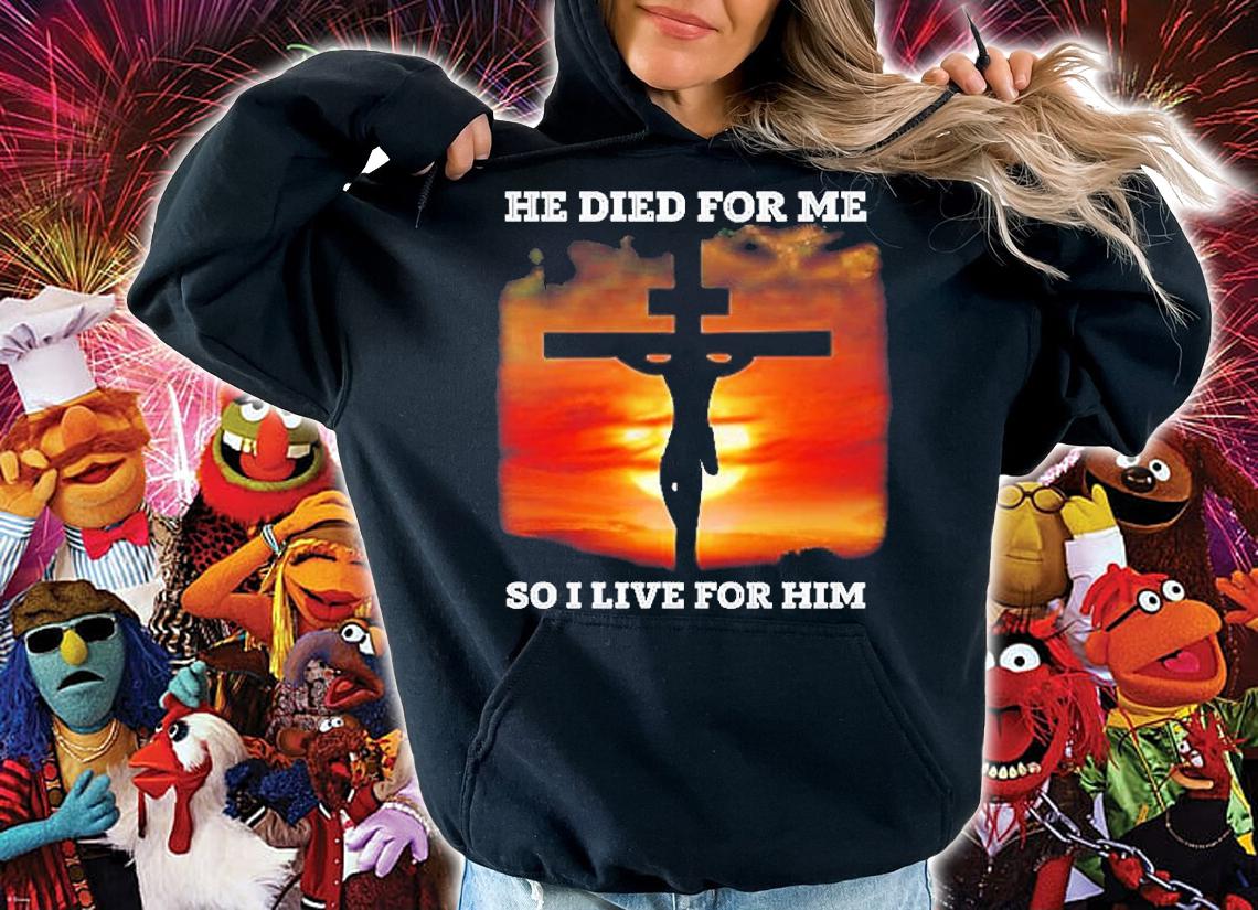 He Died For Me So I Live For Him T-Shirt