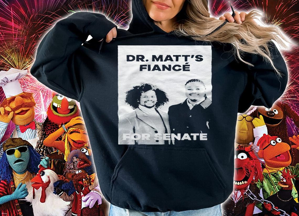 Matthew Jordan Miller Dr. Matt's Fianc For Senate T-shirt hoodie