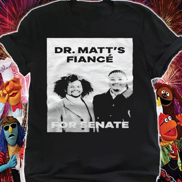 Matthew Jordan Miller Dr. Matt's Fianc For Senate T-shirt shirt