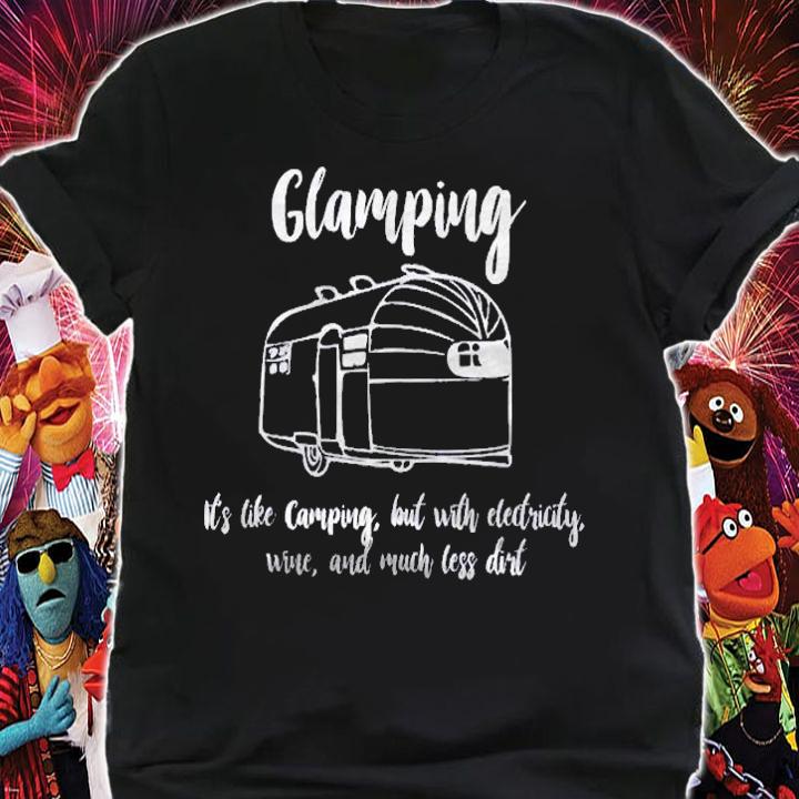 Glamping Its Camping Electricity, Wine, Less Dirt Shirt shirt