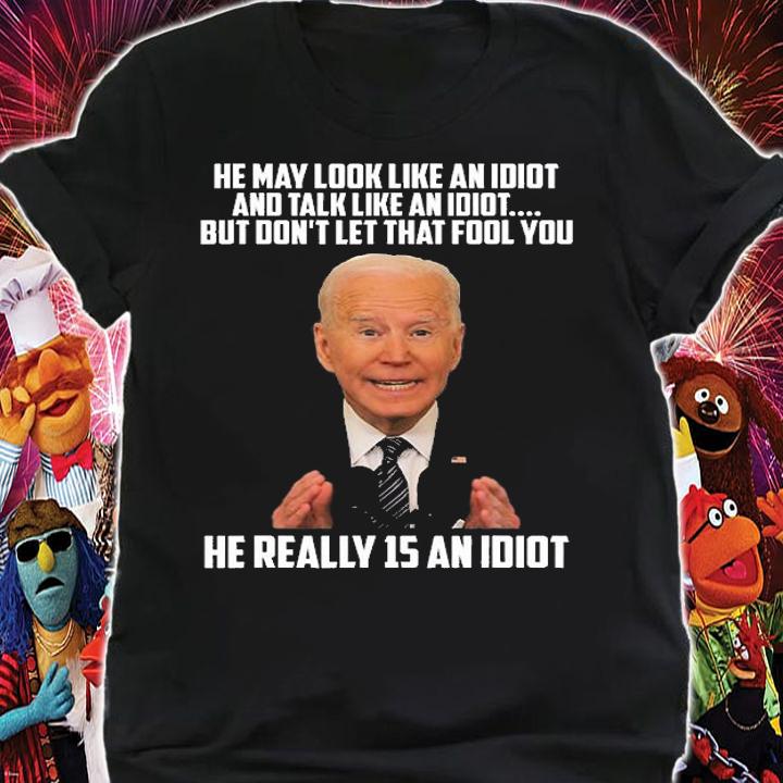 He May Look Like An Idiot And Talk Like An Idiot Biden T-Shirt