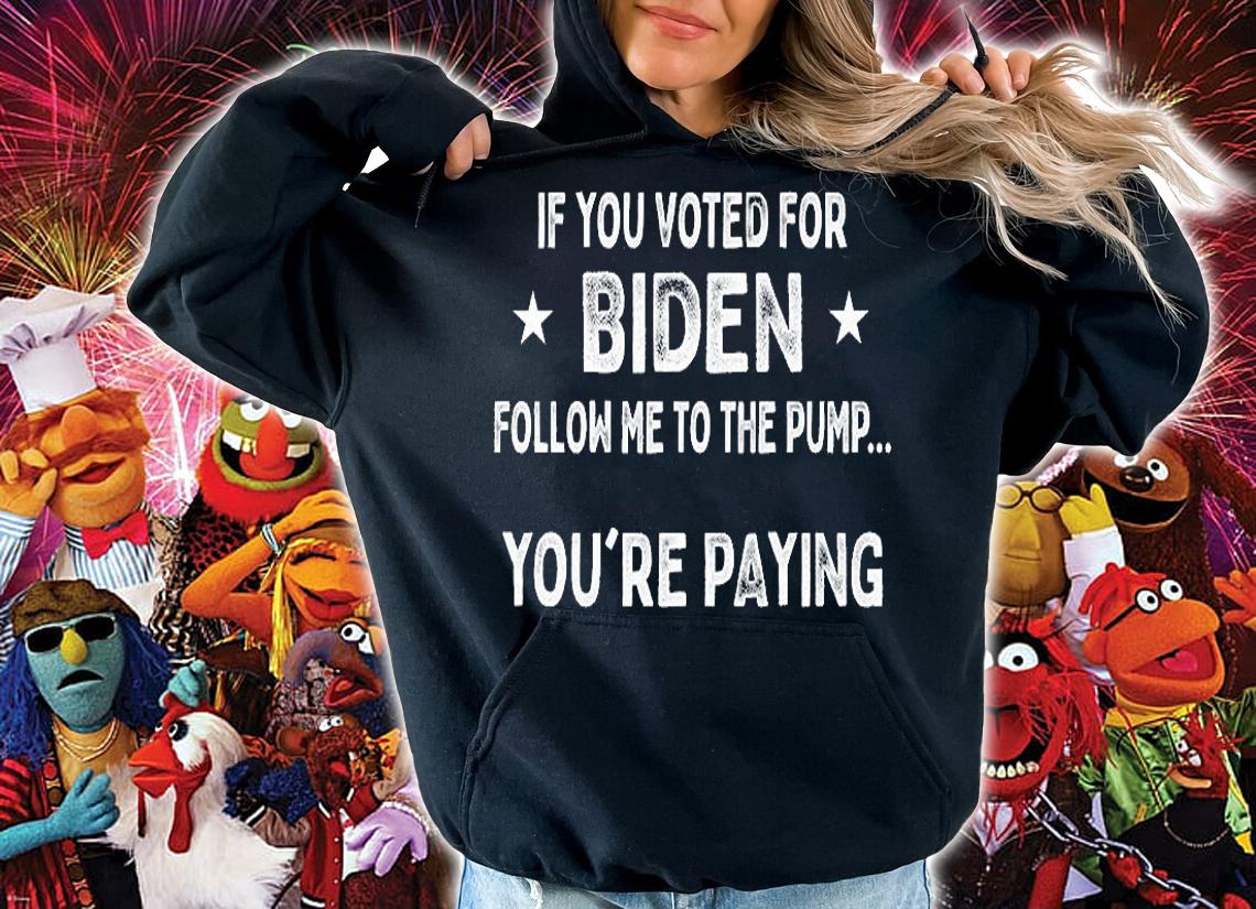 If You Voted For Biden Follow Me To Pump.. You're T-Shirt hoodie