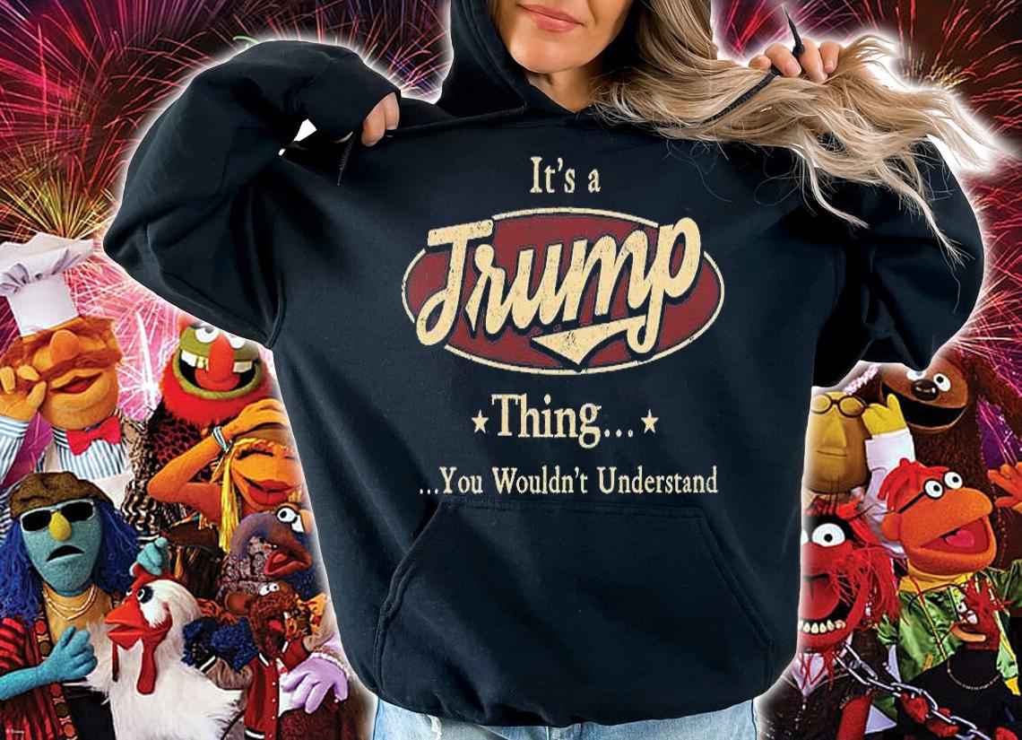 It's A Trump Thing You Wouldn't Understand Vintage T-Shirt hoodie