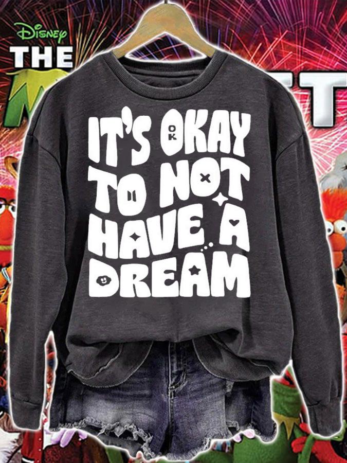 It's Okay To Not Have A Dream Shirt sweatshirt
