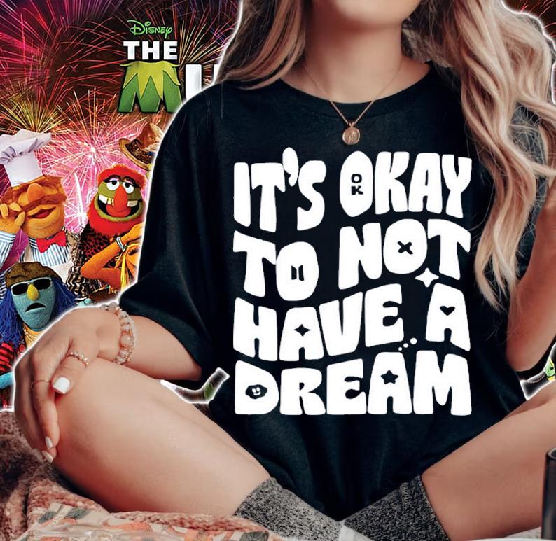 It's Okay To Not Have A Dream Shirt woman shirt