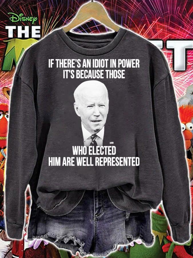 Joe Biden if there's an idiot in power it's because those who elected him are well represented shirt sweatshirt