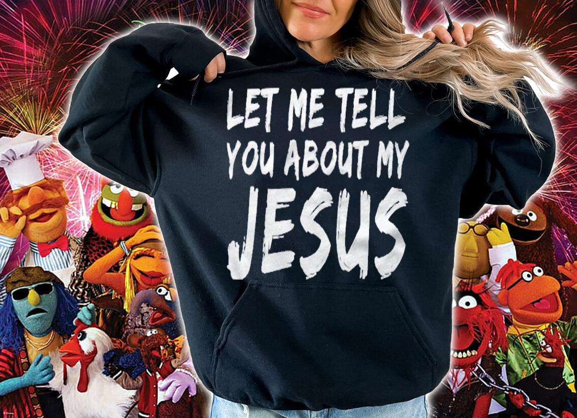 Let Me Tell You About My Jesus Vintage Distressed shirt hoodie