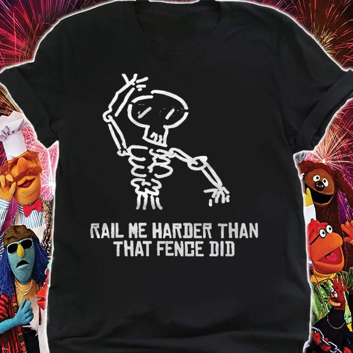 Rail me harder than that fence did T-shirt