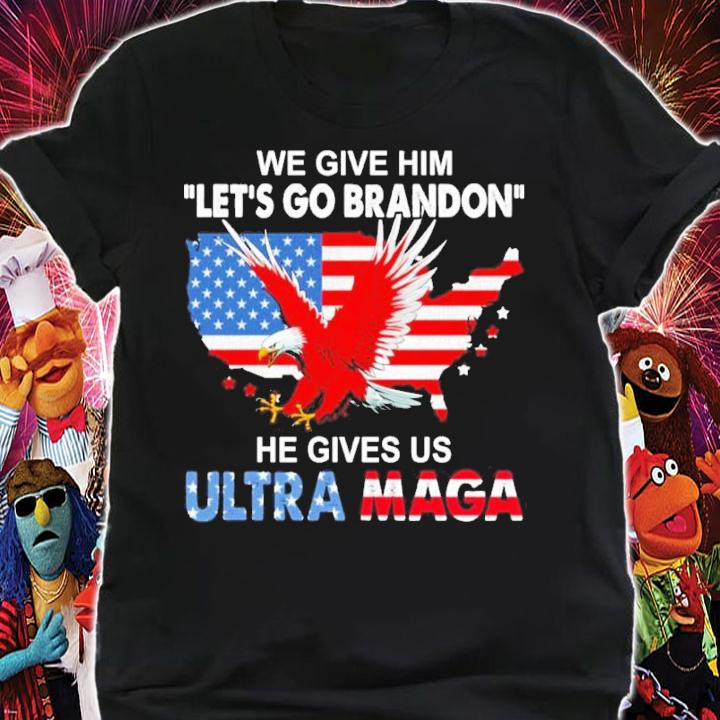 We Give Him Let's Go Brandon He Gives Us Ultra MAGA Shirt