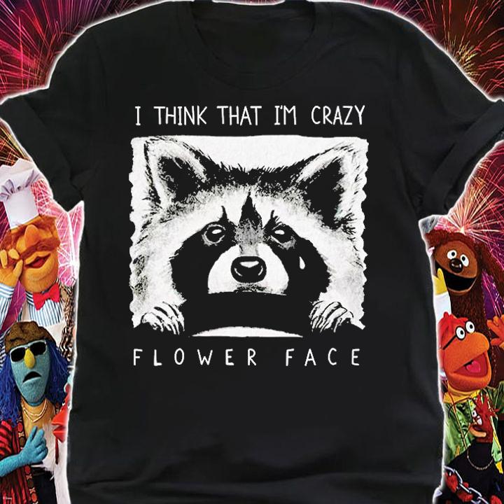 I Think That Im Crazy Flower Face T-Shirt