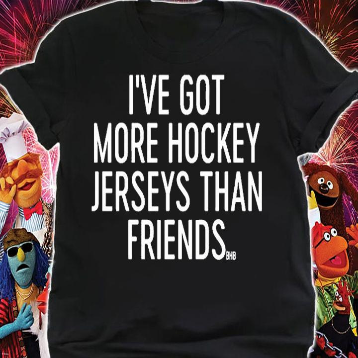 Ive Got More Hockey Jerseys Than Friends T-Shirt