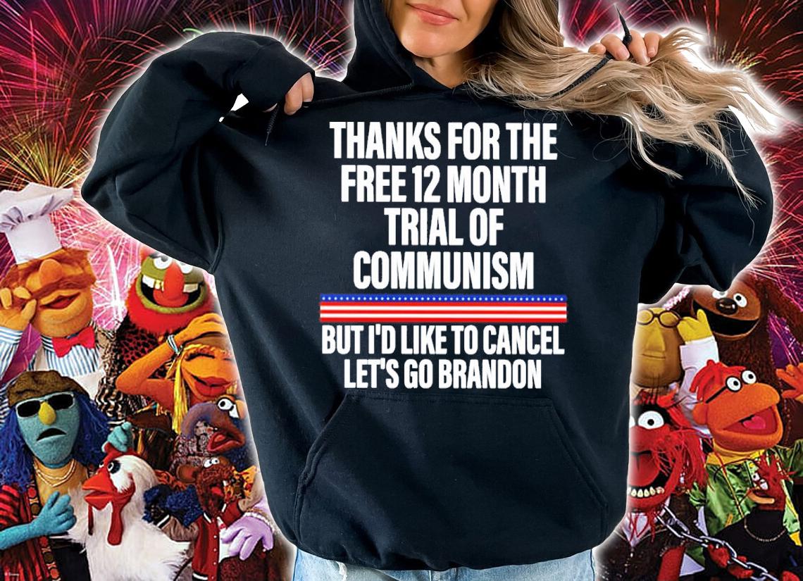 Thanks For The Free 12 Month Trial Of Communism But I'd Like To Cancel Let's Go Brandon Shirt hoodie