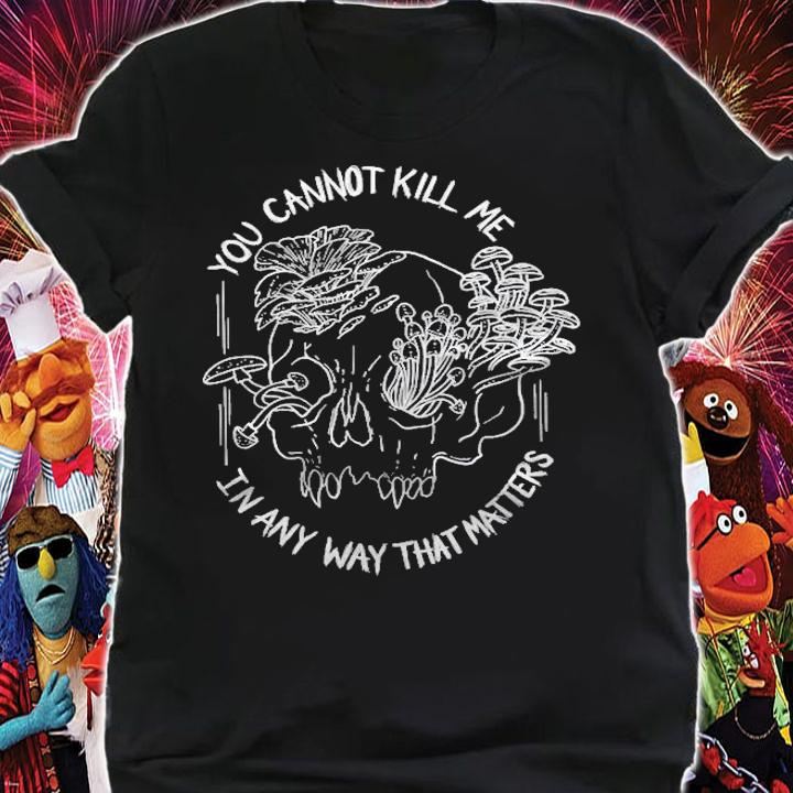 You Cannot Kill Me In Any Way That Matters Classic shirt