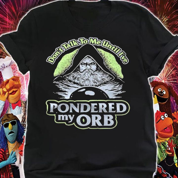Don't talk to me until I've pondered my orb T-shirt
