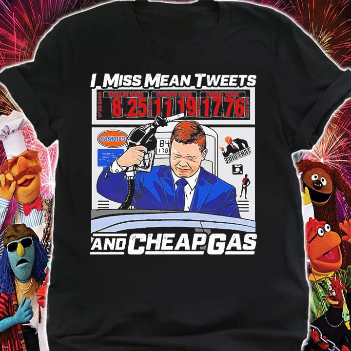 I Miss Mean Tweets And Cheap Gas T-Shirt shirt