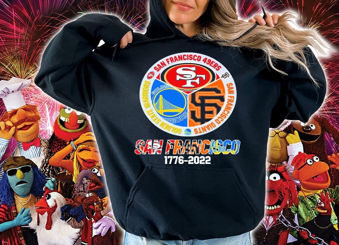 SAN FRANCISCO 1776-2022 San Francisco 49ers San Francisco Giants Golden State Warriors Shirt hoodie