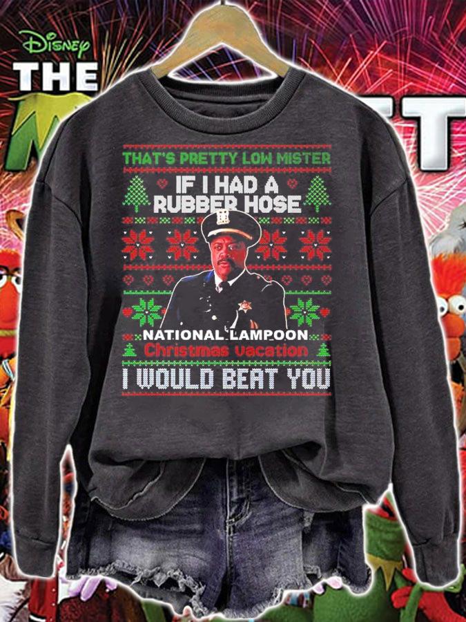 That's Pretty Low Mister If I Had A Rubber Hose National Lampoon Christmas Vacation I Would Beat You Ugly Christmas Shirt sweatshirt