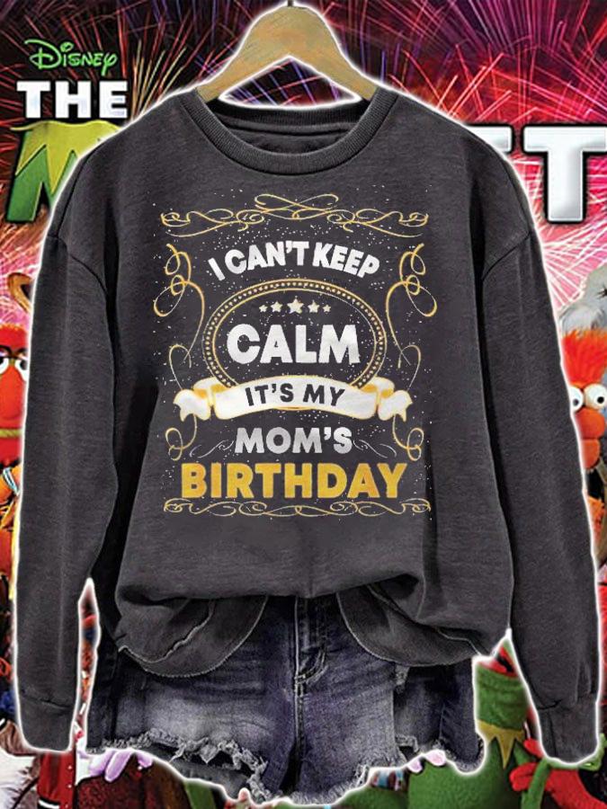I Cant Keep Calm Its My Moms Funny Mama Birthday Shirt sweatshirt