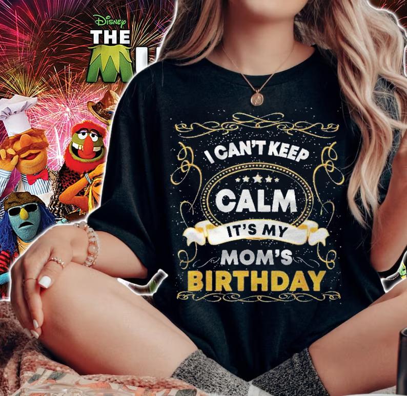 I Cant Keep Calm Its My Moms Funny Mama Birthday Shirt woman shirt